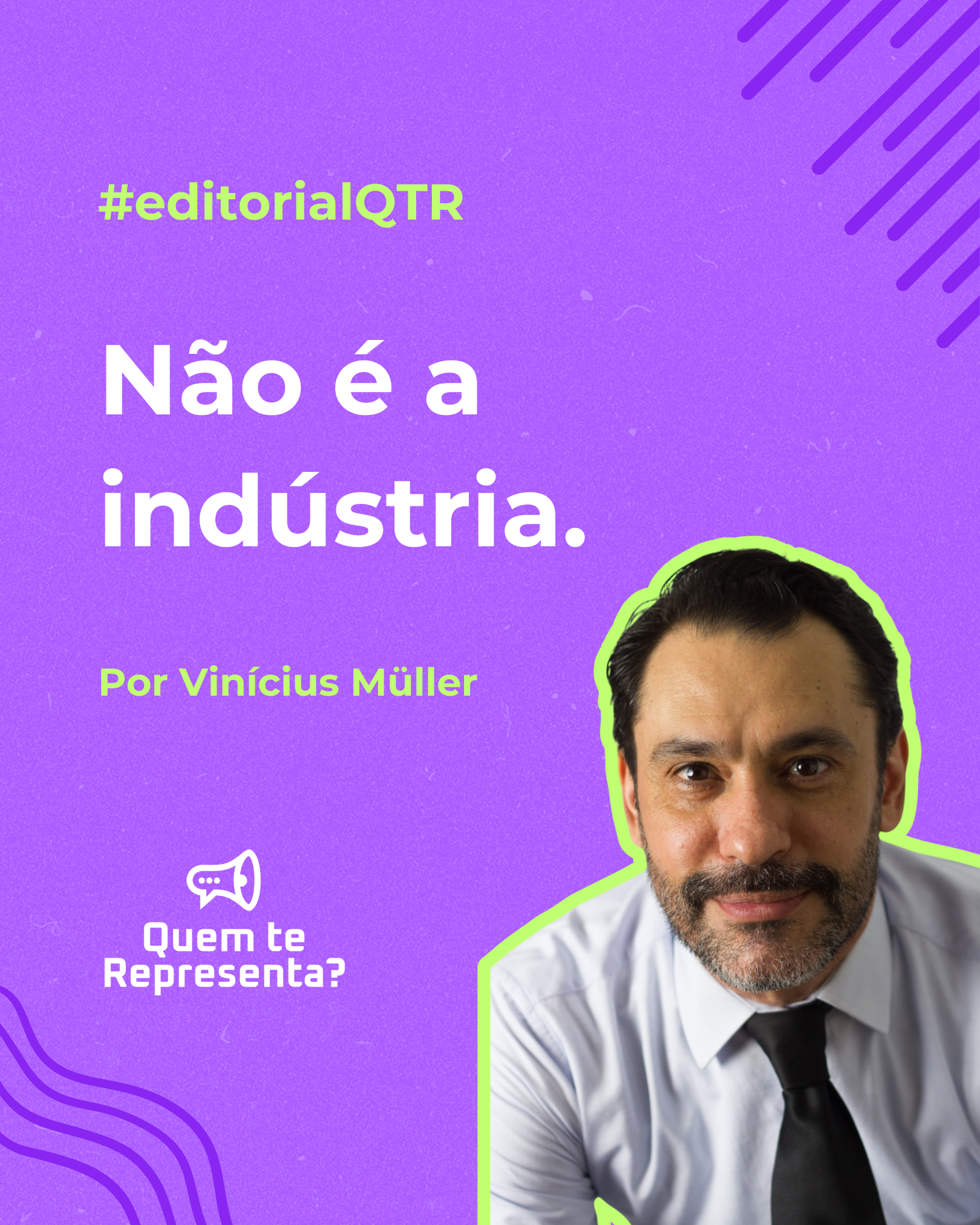 Homem pardo com gravata preta e blusa social branca. Título em branco e textos de apoio em verde escritos "editorial qtr" e "vinícius muller". Logotipo Quem Te Representa em branco.